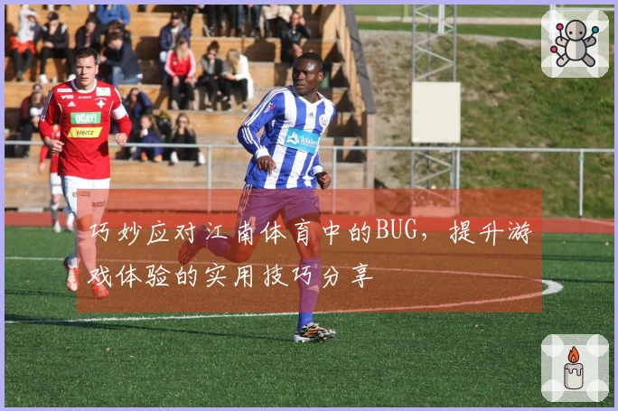 巧妙应对江南体育中的BUG，提升游戏体验的实用技巧分享