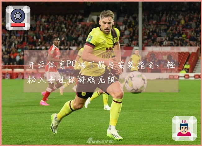 开云体育PC端下载与安装指南，轻松入手让你游戏无阻